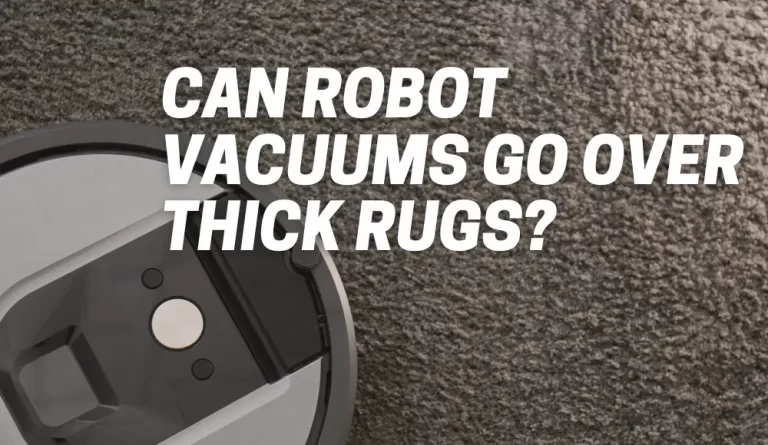 Can Robot Vacuums Go Over Thick Rugs?