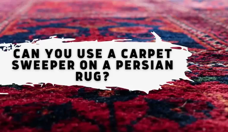 Can You Use a Carpet Sweeper on a Persian Rug?