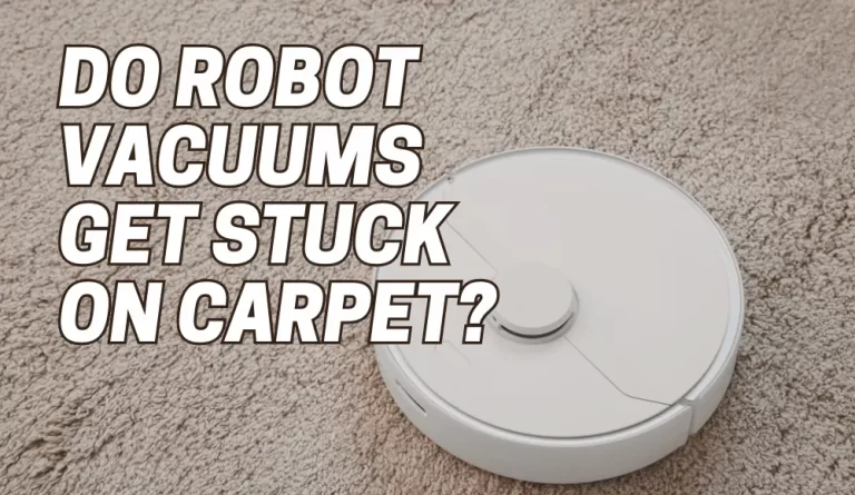 Do Robot Vacuums Get Stuck on Carpet?