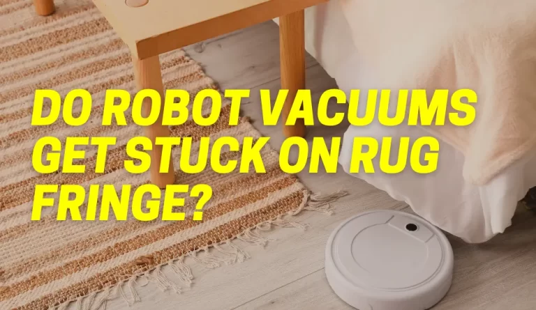 Do Robot Vacuums Get Stuck on Rug Fringe?