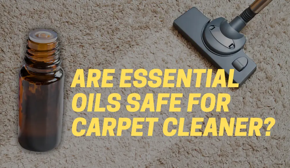 Are Essential Oils Safe For Carpet Cleaner?