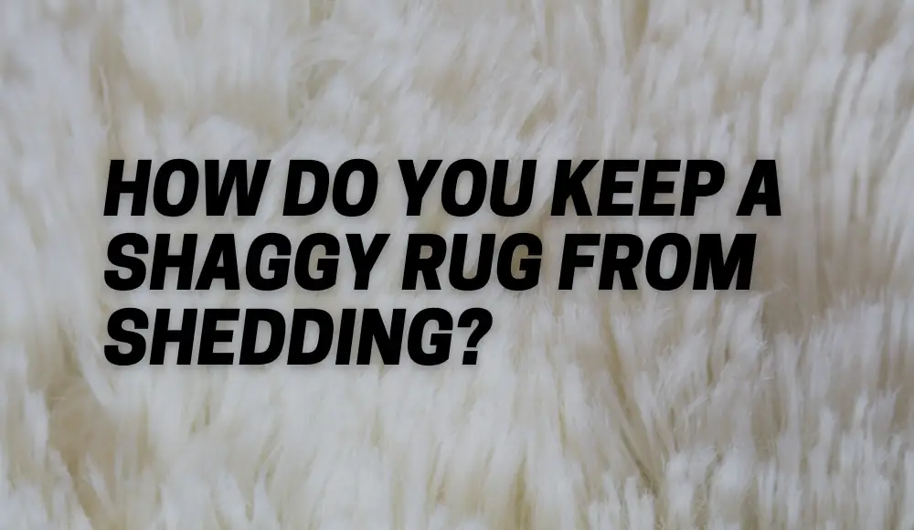 How Do You Keep a Shaggy Rug From Shedding?