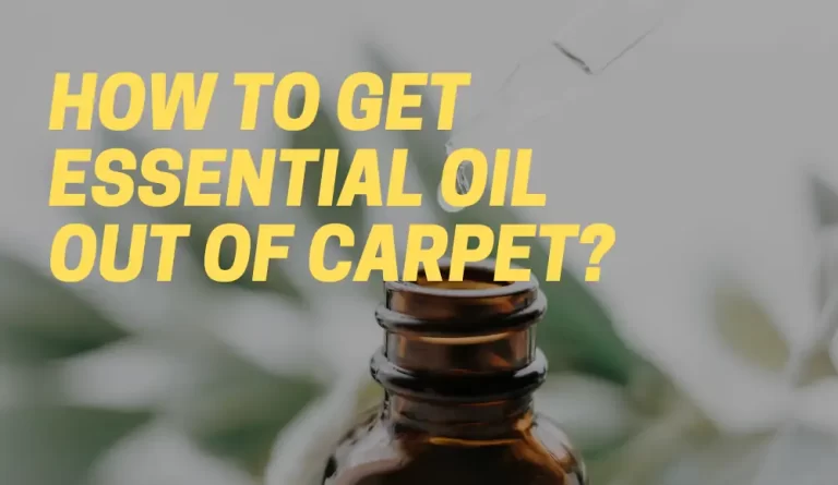 How To Get Essential Oil Out of Carpet?