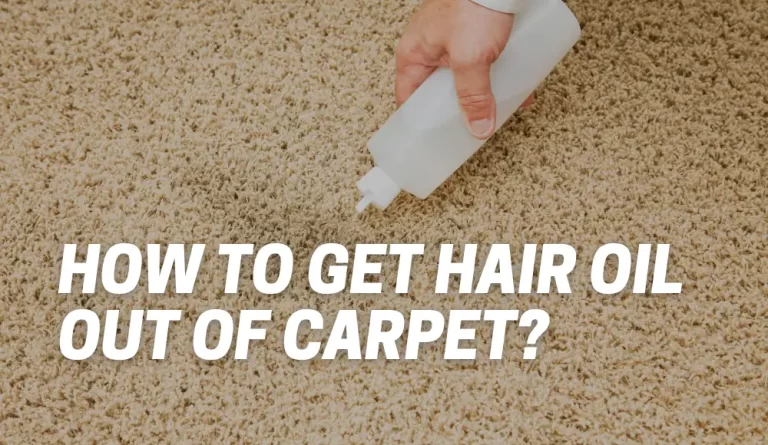 How To Get Hair Oil Out of Carpet?