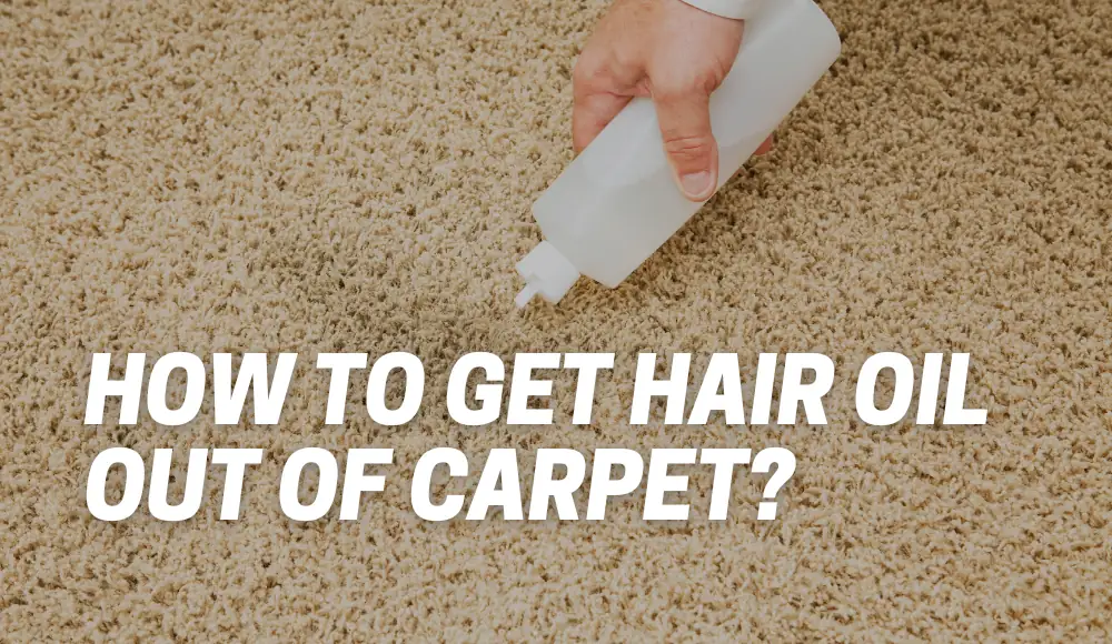 How To Get Hair Oil Out of Carpet?