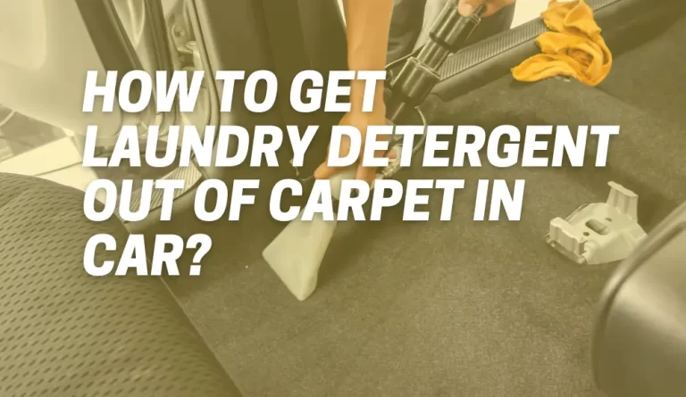 How to Get Laundry Detergent Out Of Carpet in Car?