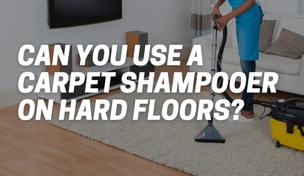 Can You Use A Carpet Shampooer On Hard Floors?