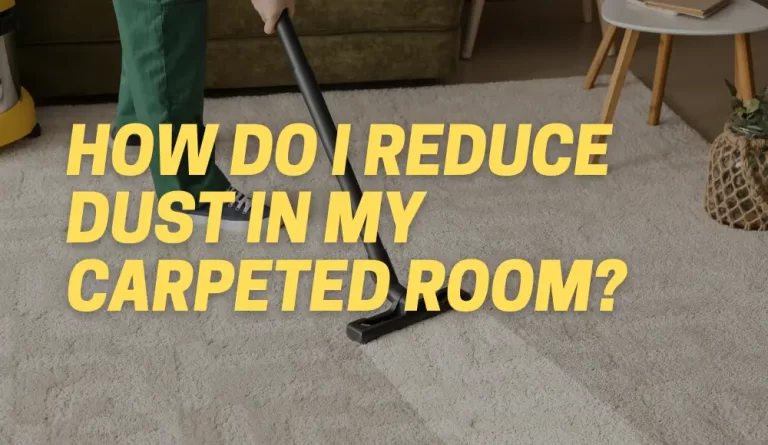 How Do I Reduce Dust In My Carpeted Room?