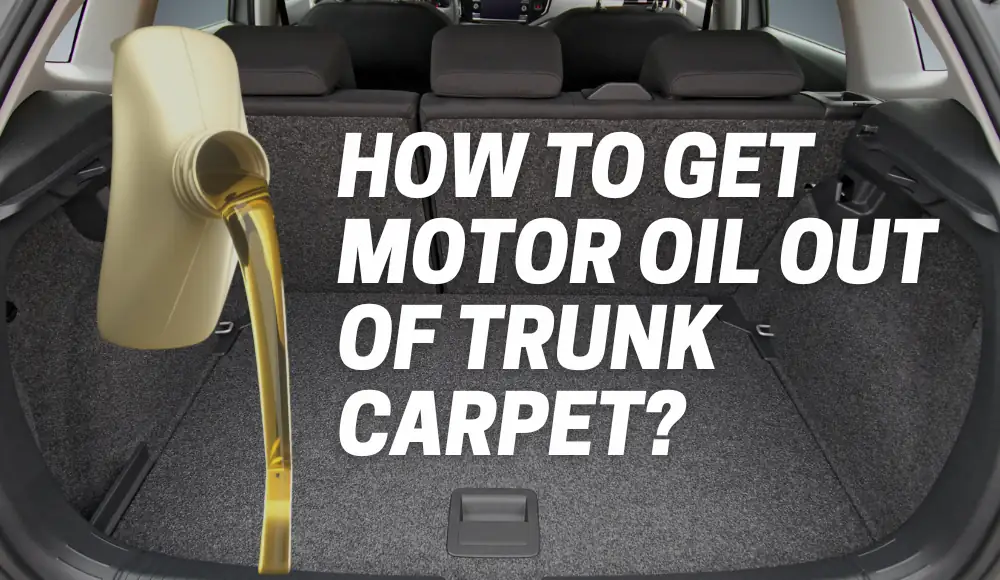 how-to-get-motor-oil-out-of-trunk-carpet-explained-carpetsmatter