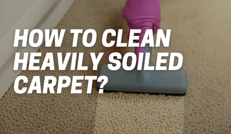 how to clean heavily soiled carpet