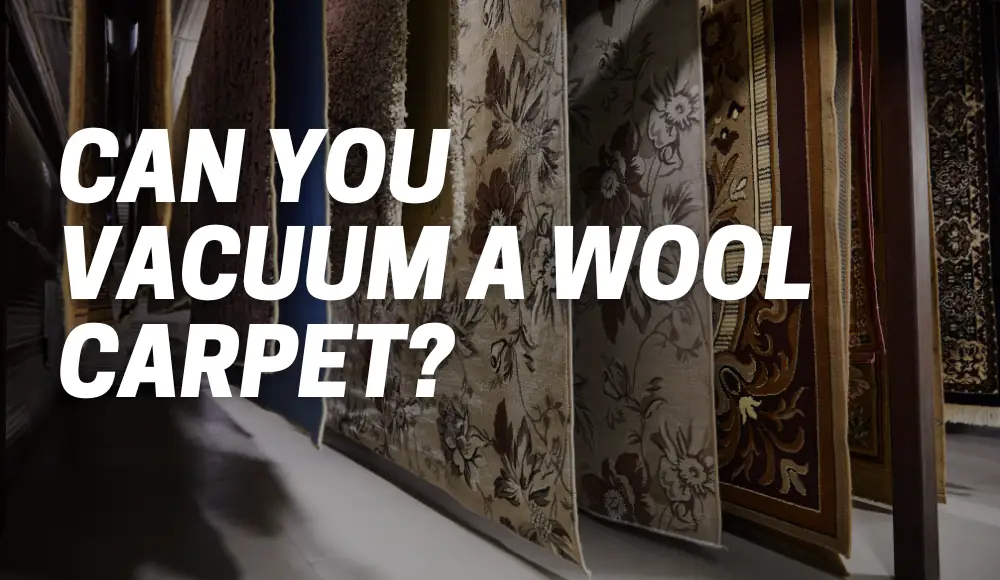 Can You Vacuum A Wool Carpet?