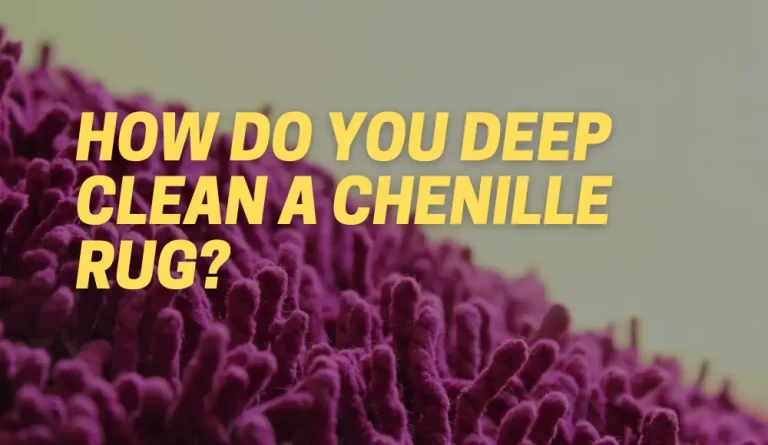 How Do You Deep Clean A Chenille Rug?