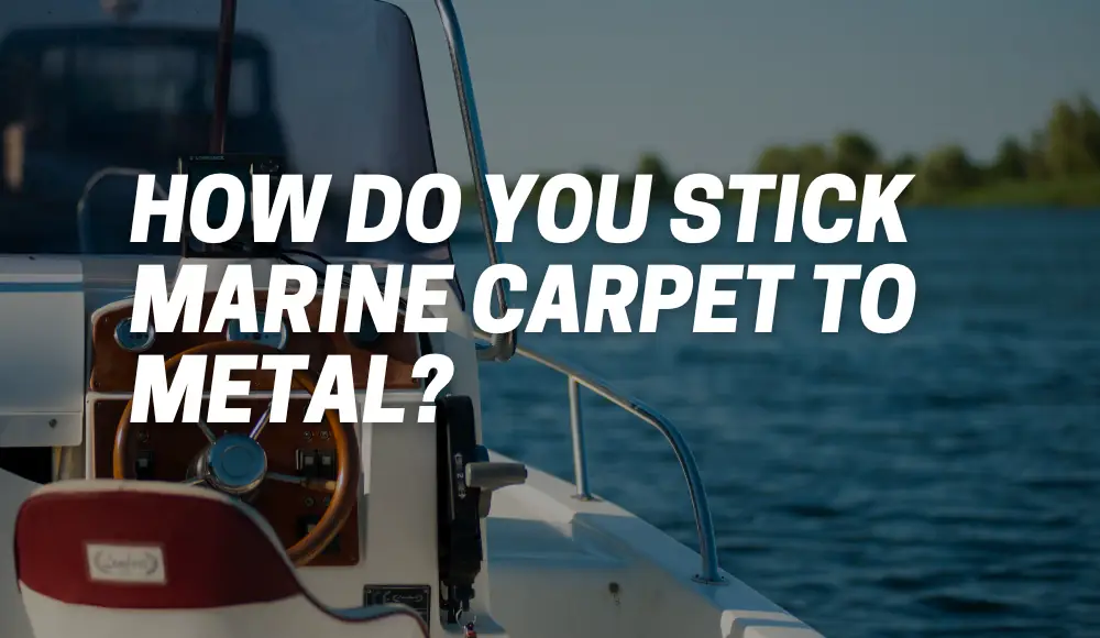 How Do You Stick Marine Carpet To Metal?