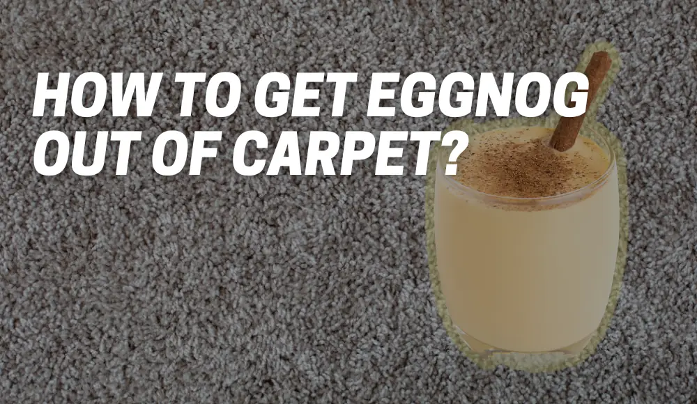 How To Get Eggnog Out Of Carpet?