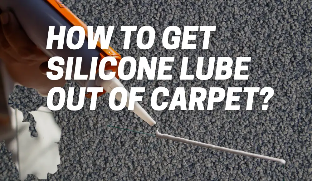 How To Get Silicone Lube Out Of Carpet?