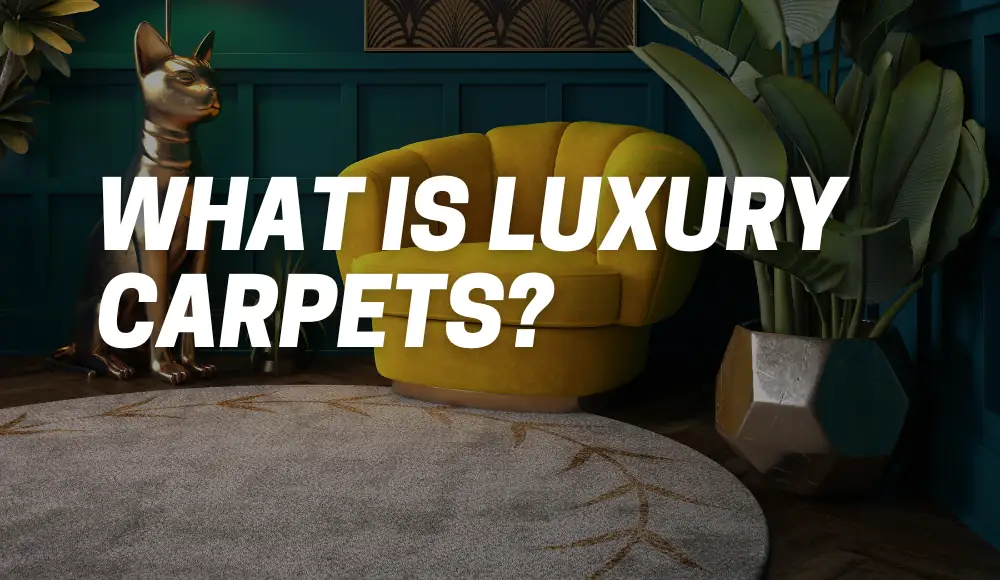 What Is Luxury Carpets? [Explained] - CarpetsMatter