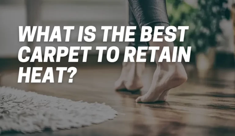What Is The Best Carpet To Retain Heat?