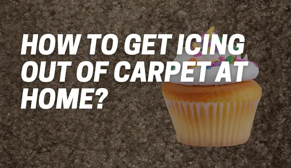 How To Get Icing Out Of Carpet At Home?
