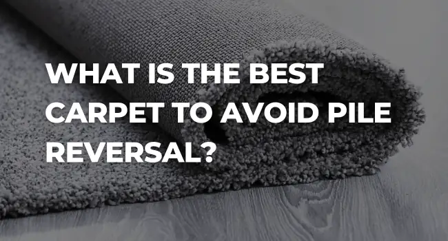 What Is The Best Carpet To Avoid Pile Reversal?