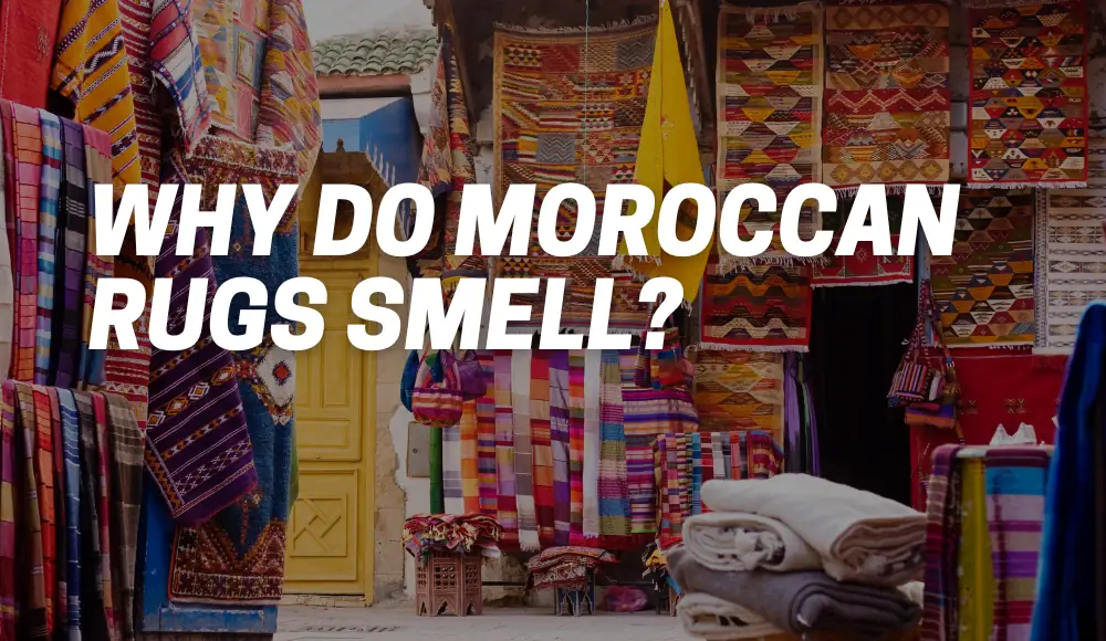 Why Do Moroccan Rugs Smell?