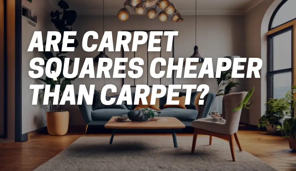 Are Carpet Squares Cheaper Than Carpet?