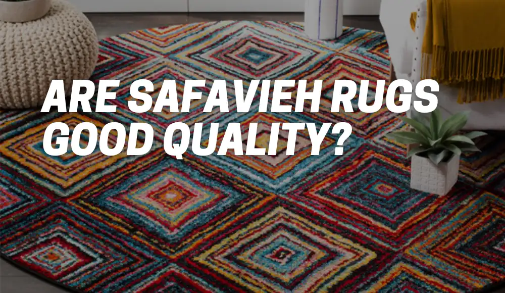 Are Safavieh Rugs Good Quality?
