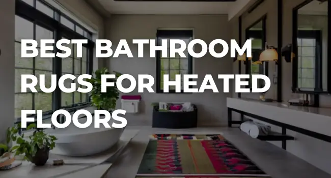 Best Bathroom Rugs for Heated Floors