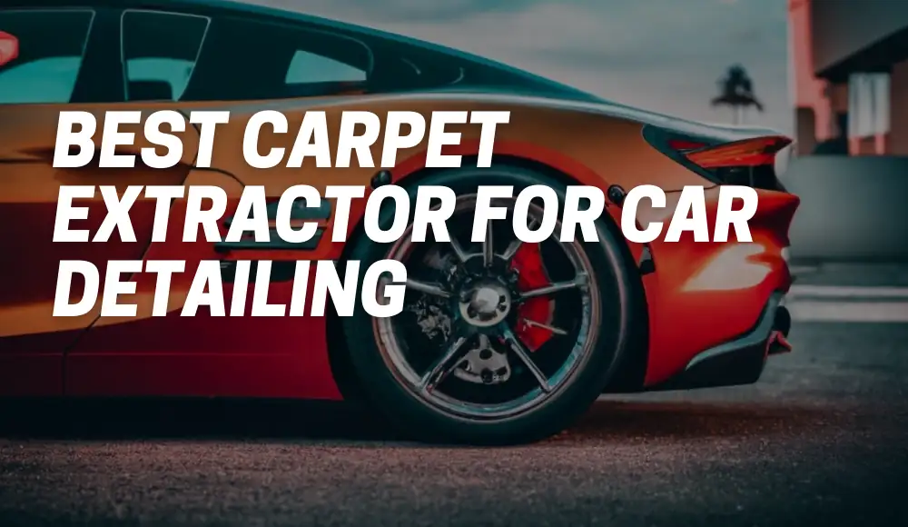 Best Carpet Extractor For Car Detailing