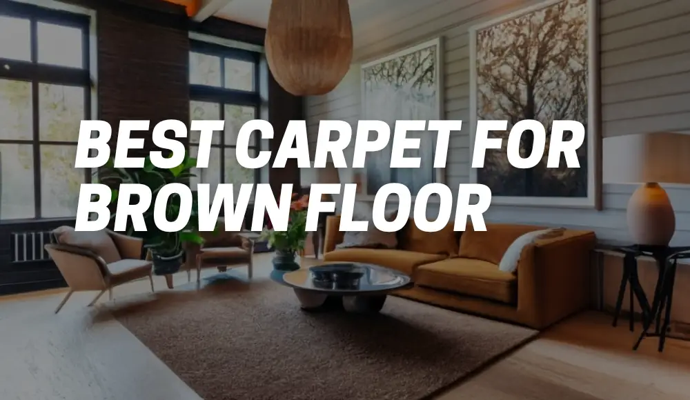 Best Carpet For Brown Floor