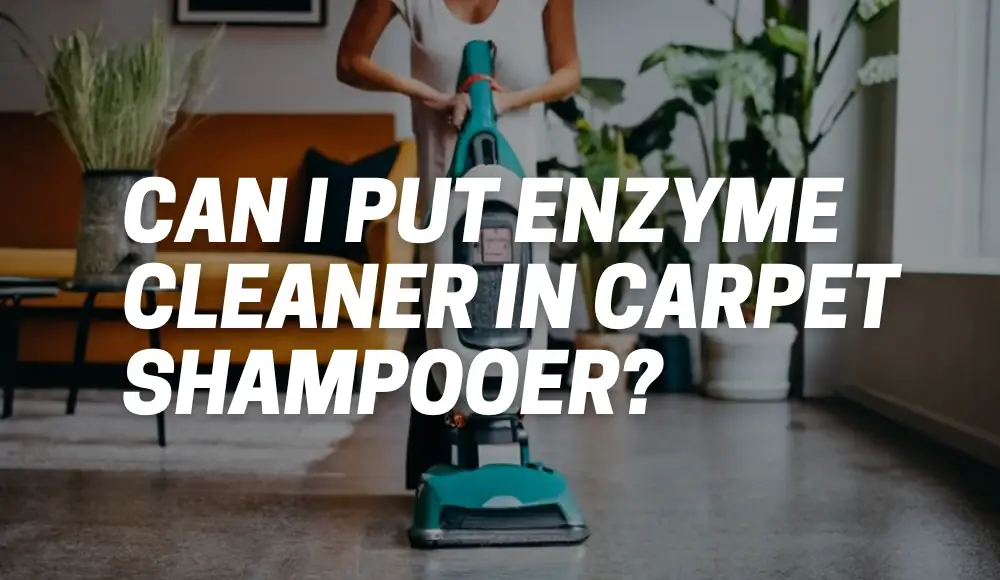 Can I Put Enzyme Cleaner in Carpet Shampooer?