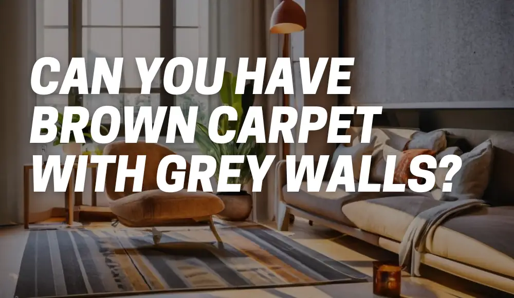 Can You Have Brown Carpet with Grey Walls?