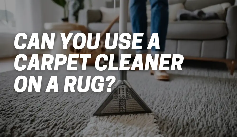 Can You Use a Carpet Cleaner on a Rug?