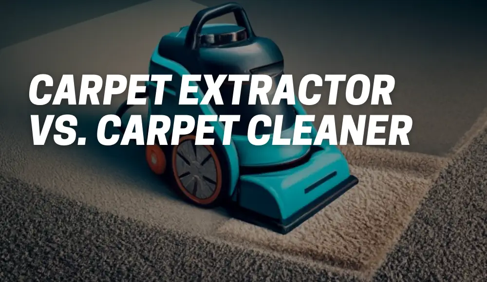 Carpet Extractor vs. Carpet Cleaner