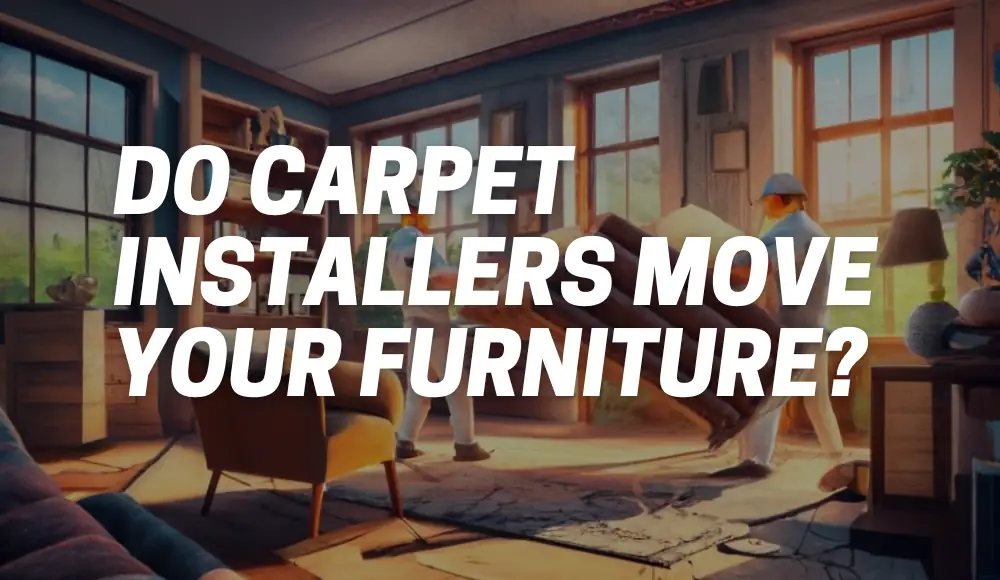 Do Carpet Installers Move Your Furniture?