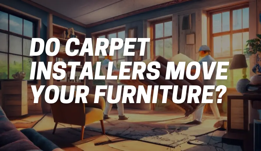 Do Carpet Installers Move Your Furniture? [Answered] CarpetsMatter