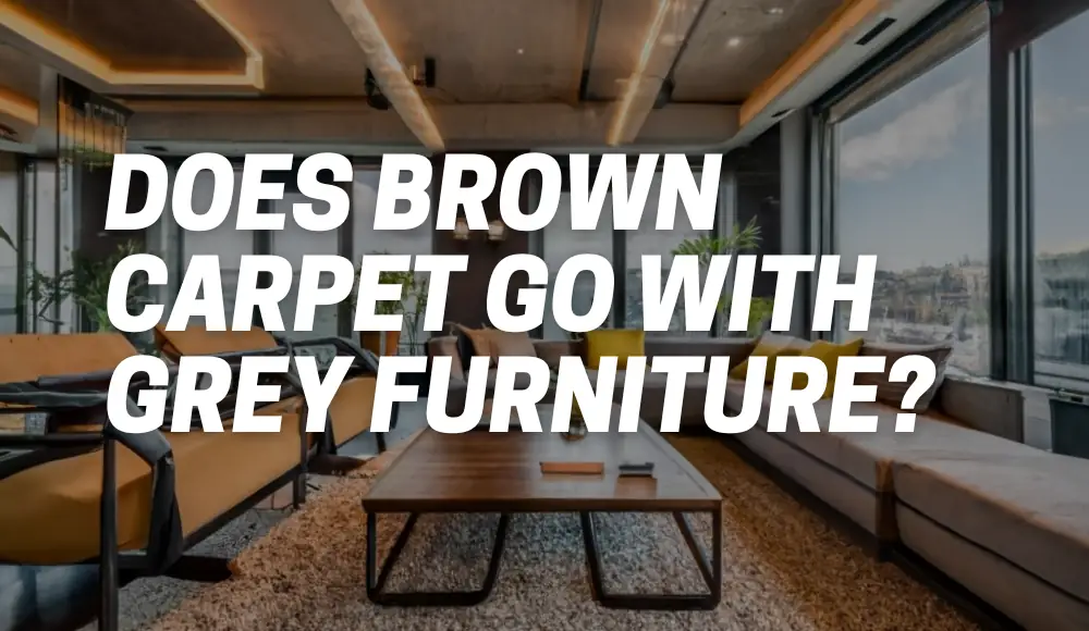 Does Brown Carpet Go With Grey Furniture?