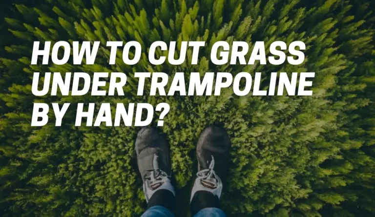 How To Cut Grass Under Trampoline By Hand?