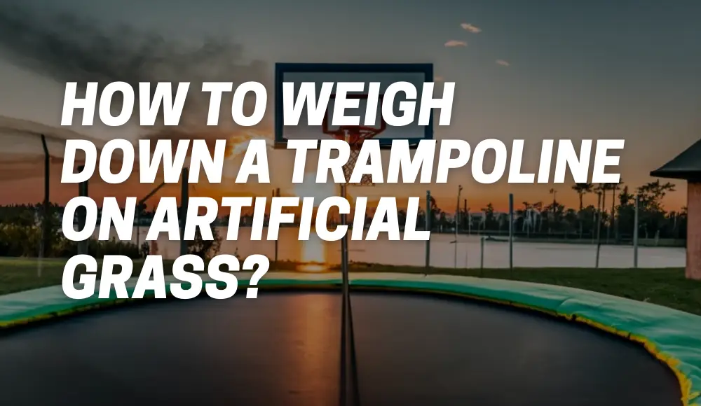 How To Weigh Down a Trampoline on Artificial Grass?