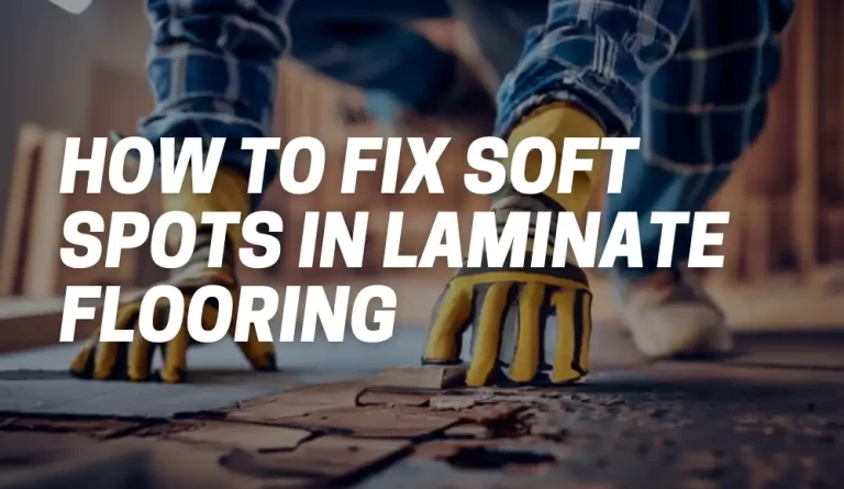 How to Fix Soft Spots in Laminate Flooring