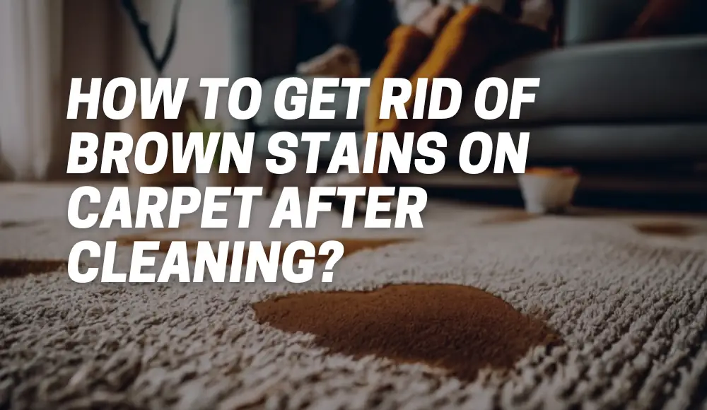 How To Get Rid Of Brown Stains On Carpet After Cleaning CarpetsMatter