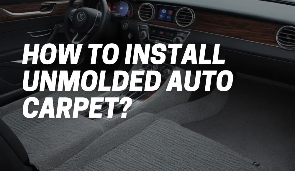 How to Install Unmolded Auto Carpet?