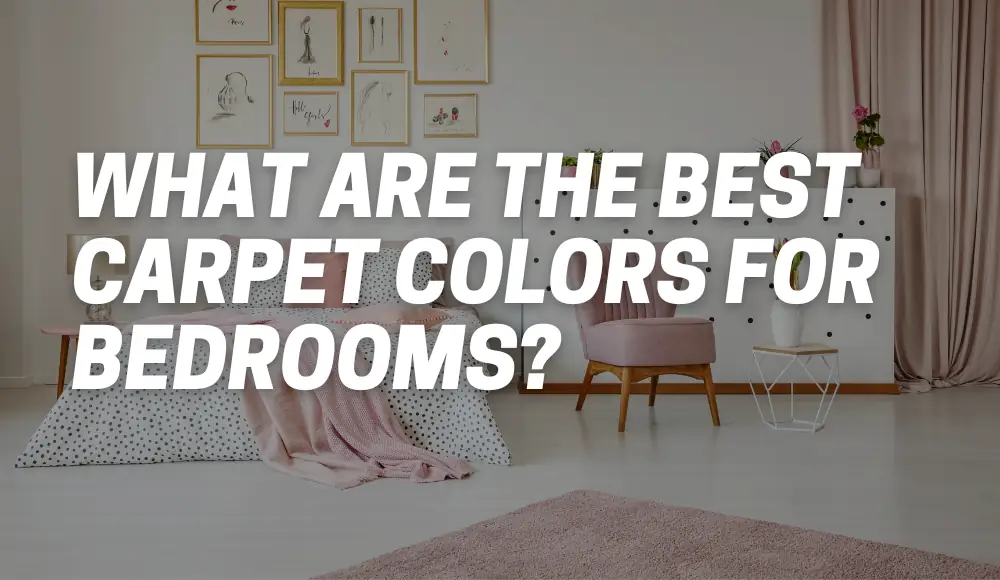 What Are The Best Carpet Colors For Bedrooms?