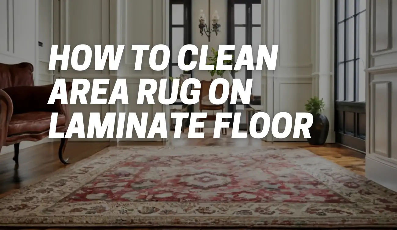 How to Clean Area Rug on Laminate Floor