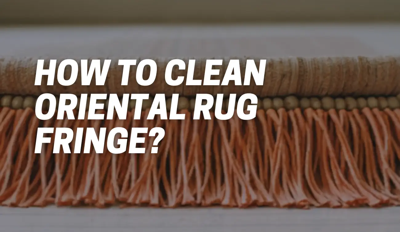 How to Clean Oriental Rug Fringe?